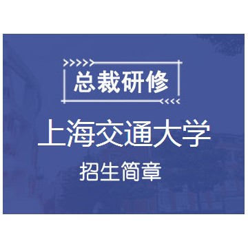 2019年上海交通大学高级工商管理总裁高管班招生简章